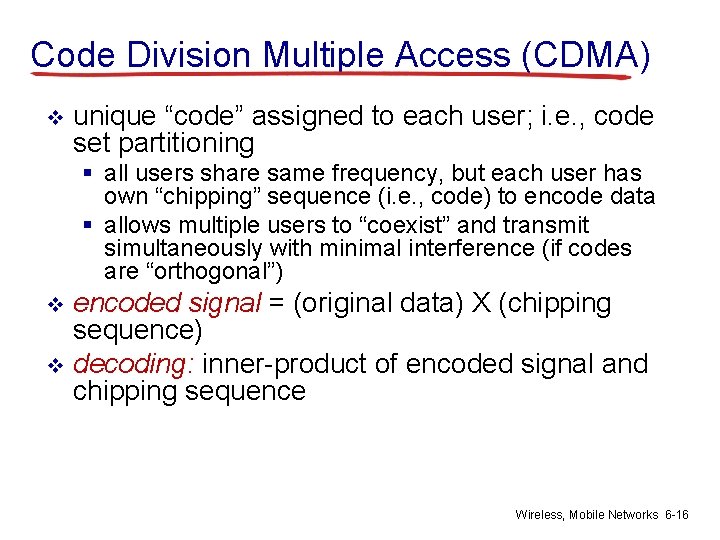 Code Division Multiple Access (CDMA) v unique “code” assigned to each user; i. e.