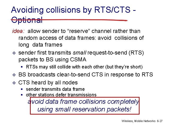 Avoiding collisions by RTS/CTS Optional idea: allow sender to “reserve” channel rather than random