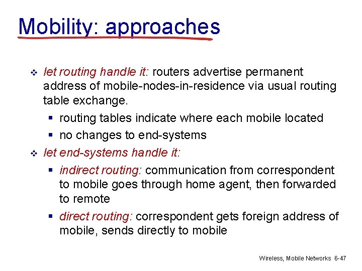 Mobility: approaches v v let routing handle it: routers advertise permanent address of mobile-nodes-in-residence
