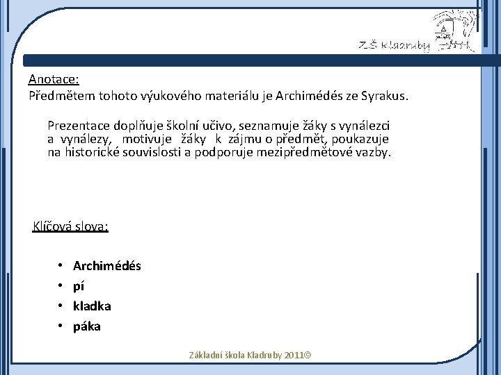 Anotace: Předmětem tohoto výukového materiálu je Archimédés ze Syrakus. Prezentace doplňuje školní učivo, seznamuje