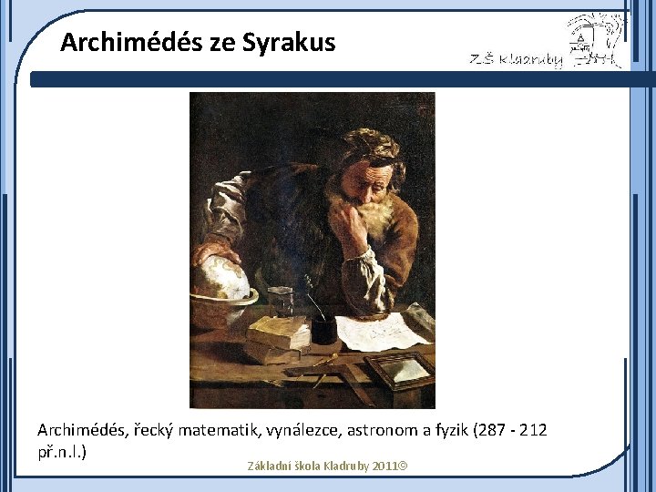 Archimédés ze Syrakus Archimédés, řecký matematik, vynálezce, astronom a fyzik (287 - 212 př.