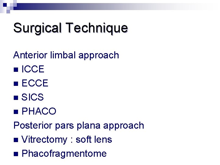 Surgical Technique Anterior limbal approach n ICCE n ECCE n SICS n PHACO Posterior