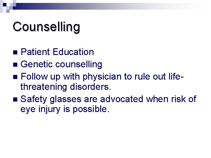 Counselling Patient Education n Genetic counselling n Follow up with physician to rule out