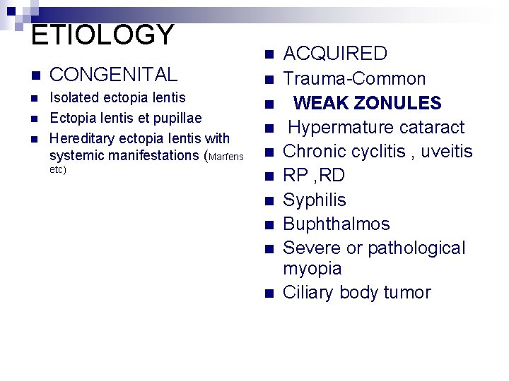 ETIOLOGY n CONGENITAL n Isolated ectopia lentis Ectopia lentis et pupillae Hereditary ectopia lentis