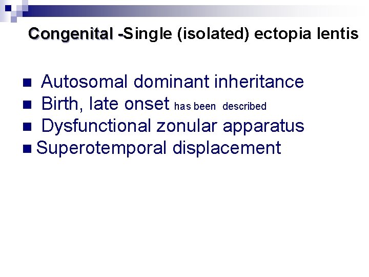  Congenital -Single (isolated) ectopia lentis Congenital n Autosomal dominant inheritance n Birth, late