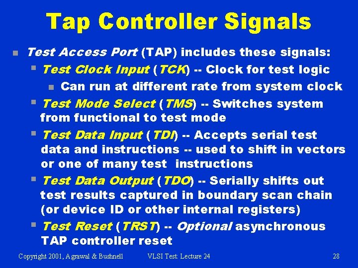 Tap Controller Signals n Test Access Port (TAP) includes these signals: § Test Clock