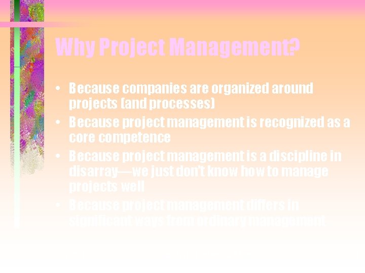 Why Project Management? • Because companies are organized around projects (and processes) • Because