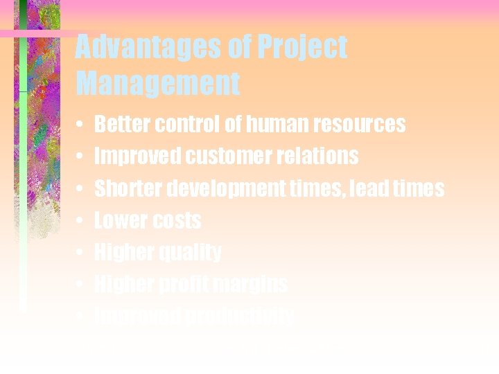 Advantages of Project Management • • Better control of human resources Improved customer relations