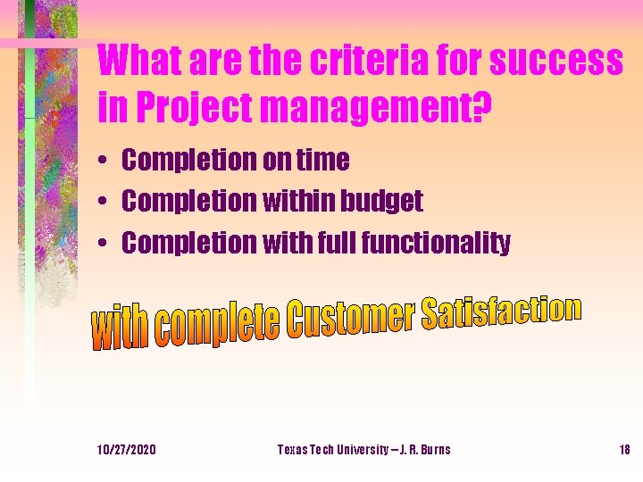 What are the criteria for success in Project management? • Completion on time •