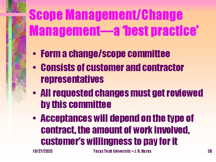 Scope Management/Change Management—a ‘best practice’ • Form a change/scope committee • Consists of customer