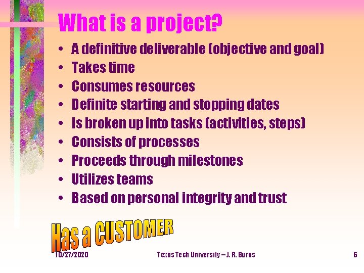 What is a project? • • • A definitive deliverable (objective and goal) Takes