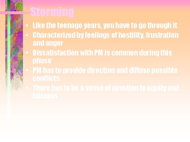 Storming • Like the teenage years, you have to go through it • Characterized