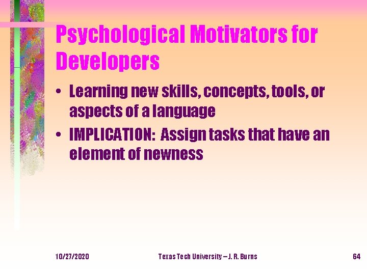 Psychological Motivators for Developers • Learning new skills, concepts, tools, or aspects of a