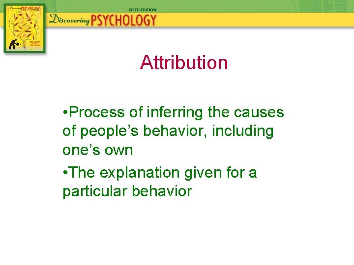 Attribution • Process of inferring the causes of people’s behavior, including one’s own •