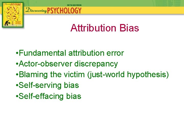 Attribution Bias • Fundamental attribution error • Actor-observer discrepancy • Blaming the victim (just-world