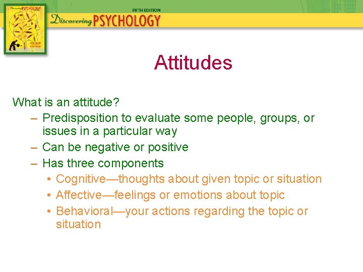 Attitudes What is an attitude? – Predisposition to evaluate some people, groups, or issues