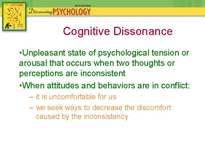 Cognitive Dissonance • Unpleasant state of psychological tension or arousal that occurs when two
