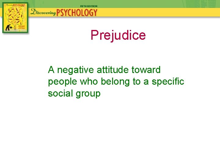Prejudice A negative attitude toward people who belong to a specific social group 