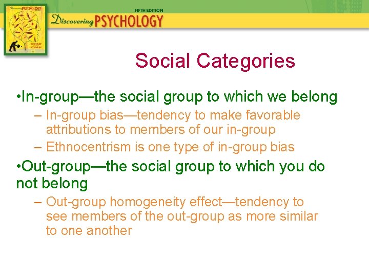 Social Categories • In-group—the social group to which we belong – In-group bias—tendency to