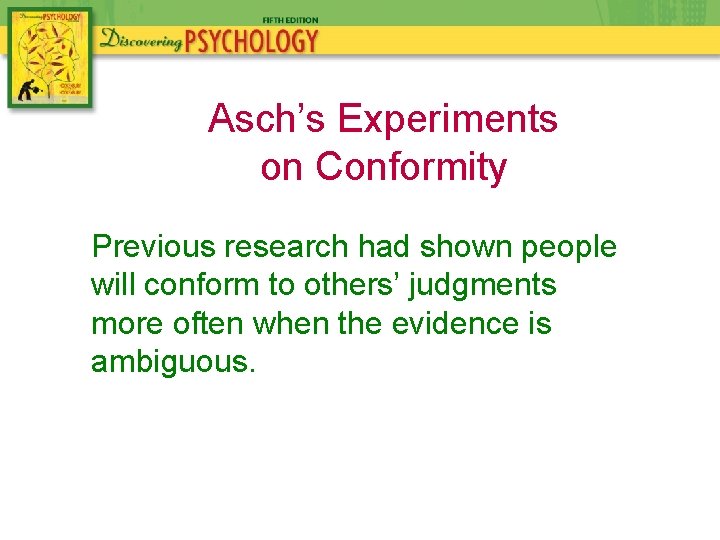 Asch’s Experiments on Conformity Previous research had shown people will conform to others’ judgments