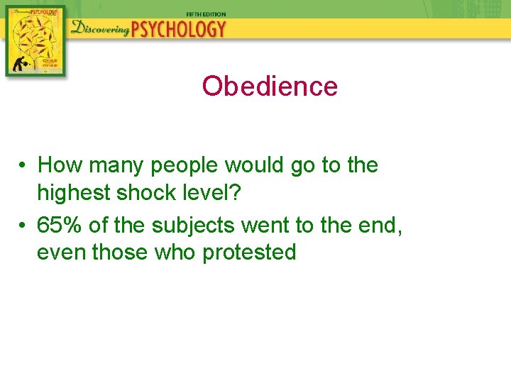 Obedience • How many people would go to the highest shock level? • 65%