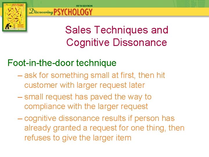 Sales Techniques and Cognitive Dissonance Foot-in-the-door technique – ask for something small at first,