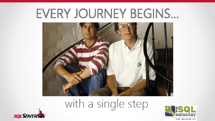 EVERY JOURNEY BEGINS… with a single step 