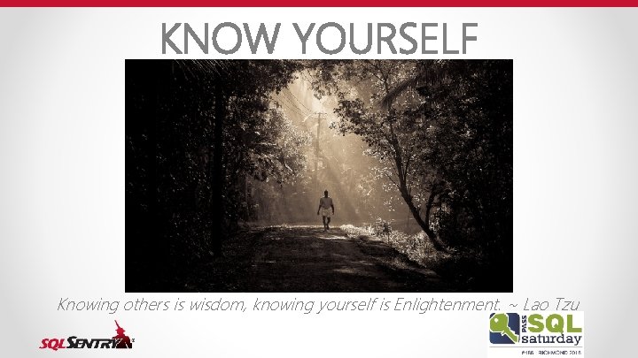 KNOW YOURSELF Knowing others is wisdom, knowing yourself is Enlightenment. ~ Lao Tzu 