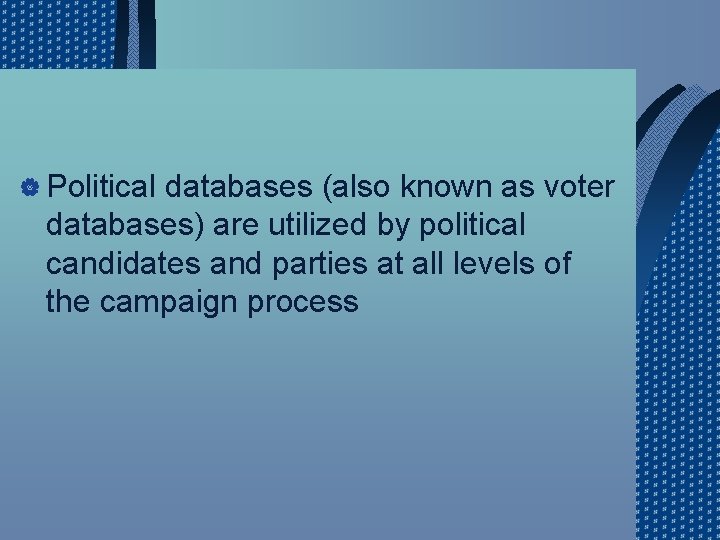 | Political databases (also known as voter databases) are utilized by political candidates and