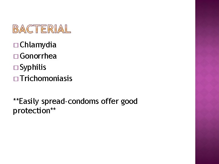 � Chlamydia � Gonorrhea � Syphilis � Trichomoniasis **Easily spread-condoms offer good protection** 