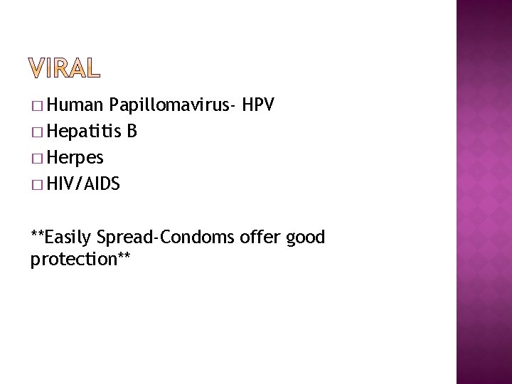 � Human Papillomavirus- HPV � Hepatitis B � Herpes � HIV/AIDS **Easily Spread-Condoms offer