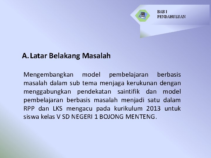 BAB I PENDAHULUAN A. Latar Belakang Masalah Mengembangkan model pembelajaran berbasis masalah dalam sub