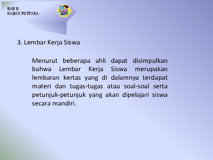 BAB II KAJIAN PUSTAKA 3. Lembar Kerja Siswa Menurut beberapa ahli dapat disimpulkan bahwa