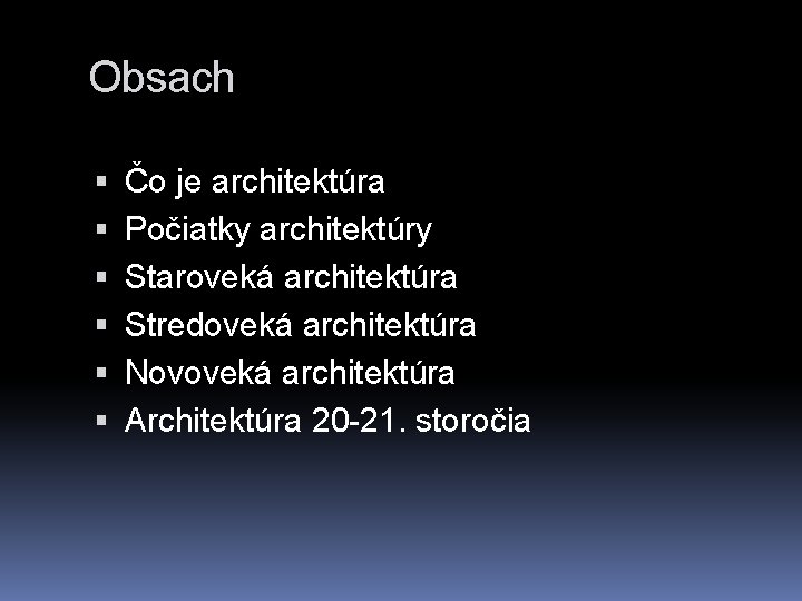 Obsach Čo je architektúra Počiatky architektúry Staroveká architektúra Stredoveká architektúra Novoveká architektúra Architektúra 20