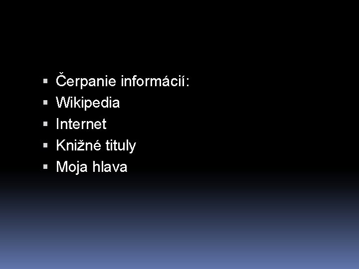  Čerpanie informácií: Wikipedia Internet Knižné tituly Moja hlava 