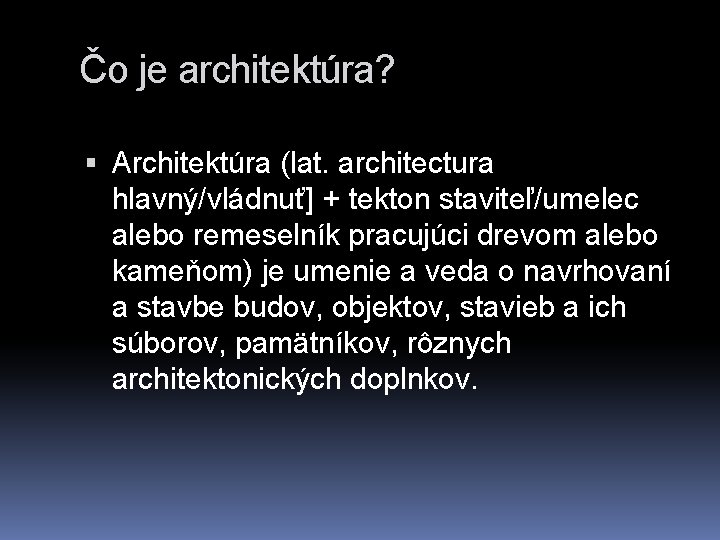 Čo je architektúra? Architektúra (lat. architectura hlavný/vládnuť] + tekton staviteľ/umelec alebo remeselník pracujúci drevom