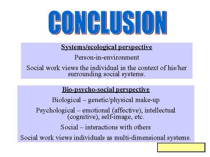Systems/ecological perspective Person-in-environment Social work views the individual in the context of his/her surrounding