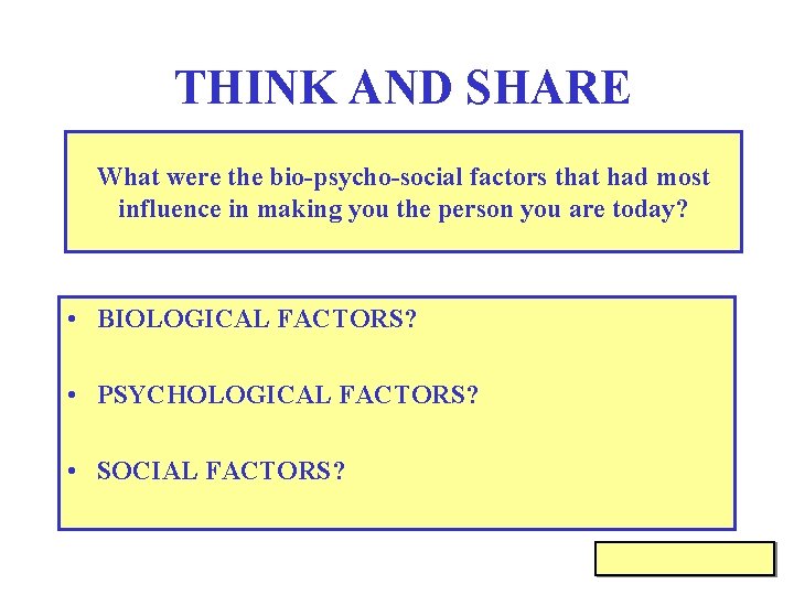 THINK AND SHARE What were the bio-psycho-social factors that had most influence in making