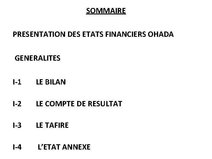 SOMMAIRE PRESENTATION DES ETATS FINANCIERS OHADA GENERALITES I-1 LE BILAN I-2 LE COMPTE DE