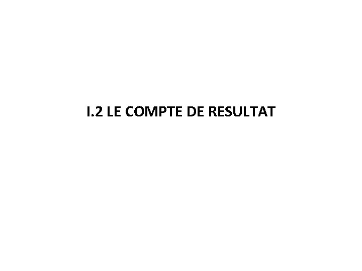 I. 2 LE COMPTE DE RESULTAT 
