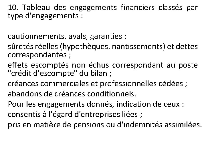10. Tableau des engagements financiers classés par type d'engagements : cautionnements, avals, garanties ;