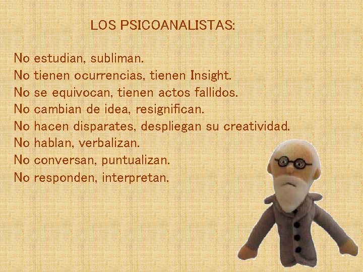 LOS PSICOANALISTAS: No No estudian, subliman. tienen ocurrencias, tienen Insight. se equivocan, tienen actos