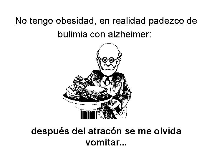 No tengo obesidad, en realidad padezco de bulimia con alzheimer: después del atracón se