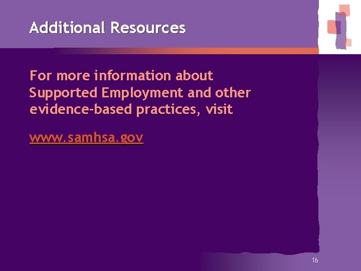 Additional Resources For more information about Supported Employment and other evidence-based practices, visit www.