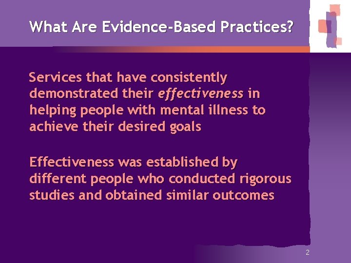 What Are Evidence-Based Practices? Services that have consistently demonstrated their effectiveness in helping people