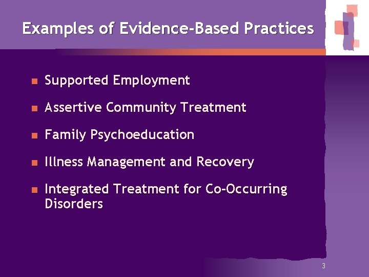 Examples of Evidence-Based Practices n Supported Employment n Assertive Community Treatment n Family Psychoeducation