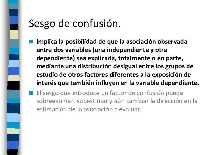 Sesgo de confusión. Implica la posibilidad de que la asociación observada entre dos variables