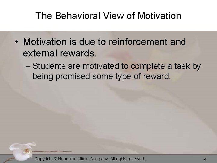 The Behavioral View of Motivation • Motivation is due to reinforcement and external rewards.