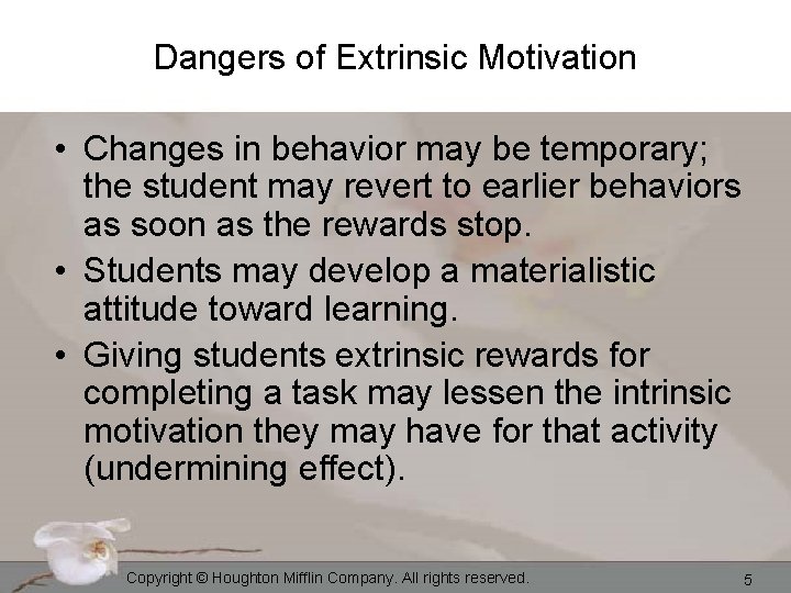 Dangers of Extrinsic Motivation • Changes in behavior may be temporary; the student may