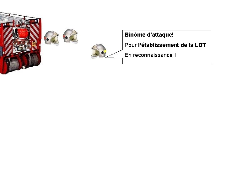 Binôme d’attaque! Pour l’établissement de la LDT En reconnaissance ! 